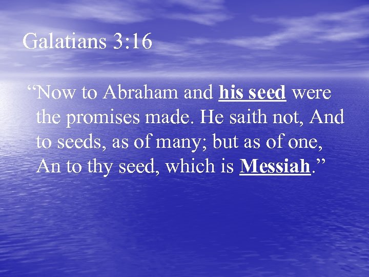 Galatians 3: 16 “Now to Abraham and his seed were the promises made. He