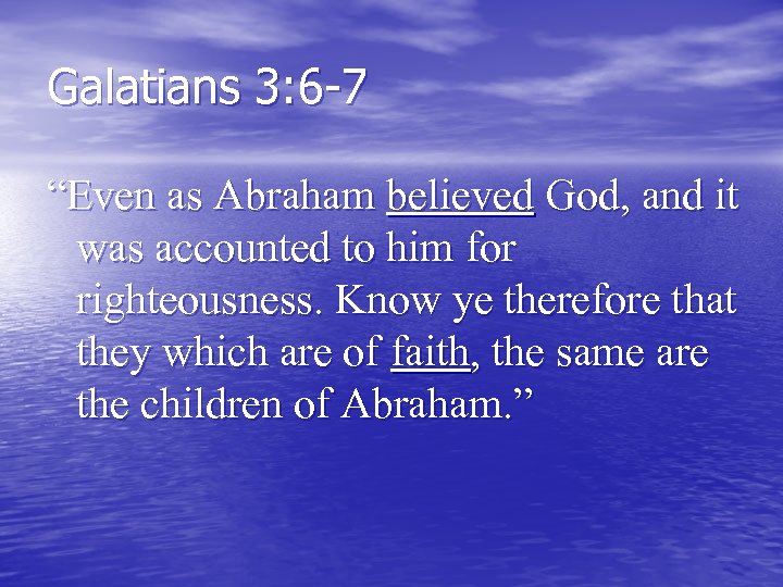 Galatians 3: 6 -7 “Even as Abraham believed God, and it was accounted to