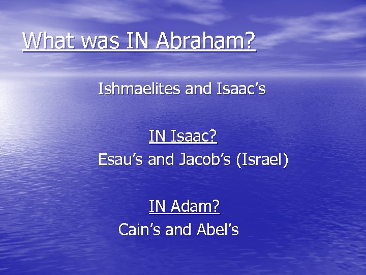 What was IN Abraham? Ishmaelites and Isaac’s IN Isaac? Esau’s and Jacob’s (Israel) IN