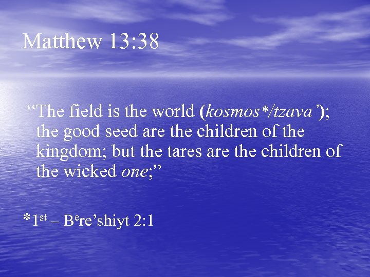 Matthew 13: 38 “The field is the world (kosmos*/tzava’); the good seed are the