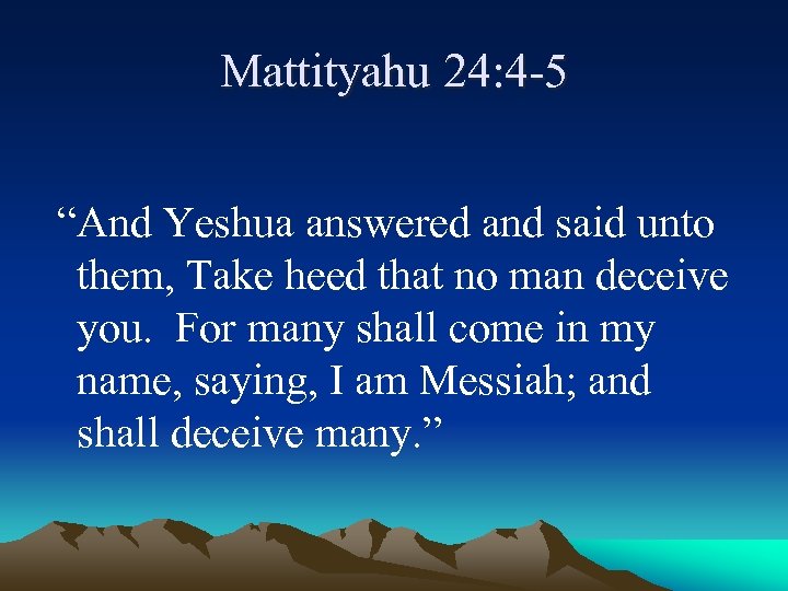 Mattityahu 24: 4 -5 “And Yeshua answered and said unto them, Take heed that