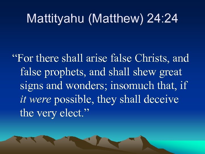 Mattityahu (Matthew) 24: 24 “For there shall arise false Christs, and false prophets, and