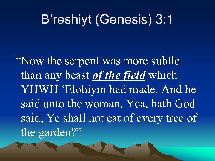 B’reshiyt (Genesis) 3: 1 “Now the serpent was more subtle than any beast of