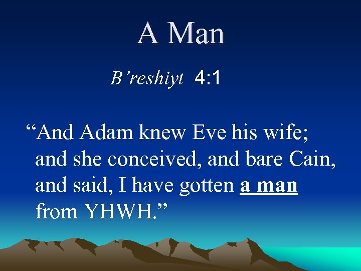 A Man B’reshiyt 4: 1 “And Adam knew Eve his wife; and she conceived,