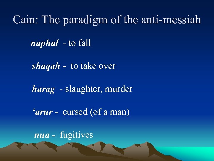 Cain: The paradigm of the anti-messiah naphal - to fall shaqah - to take