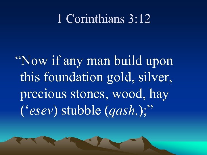 1 Corinthians 3: 12 “Now if any man build upon this foundation gold, silver,