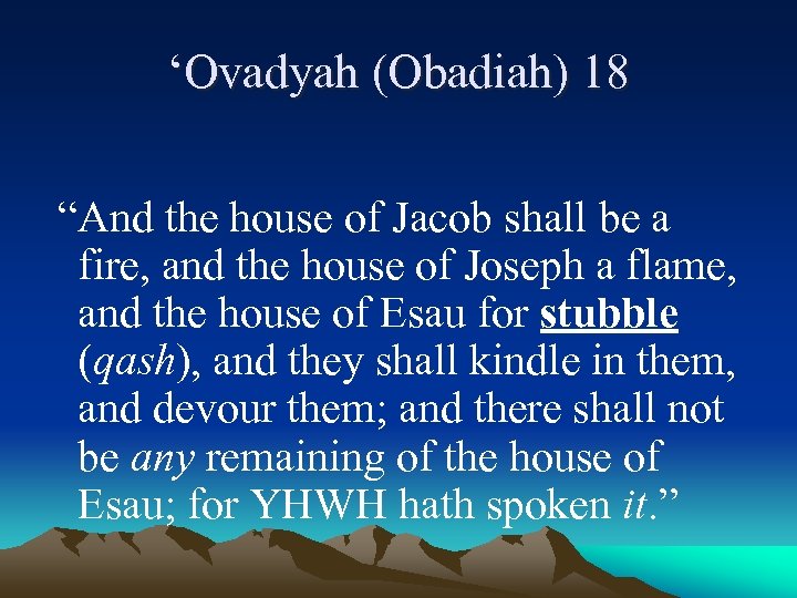 ‘Ovadyah (Obadiah) 18 “And the house of Jacob shall be a fire, and the