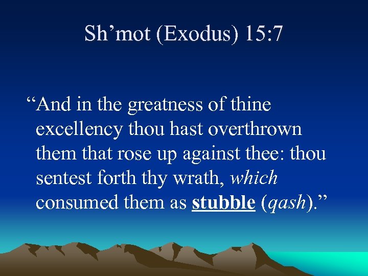 Sh’mot (Exodus) 15: 7 “And in the greatness of thine excellency thou hast overthrown