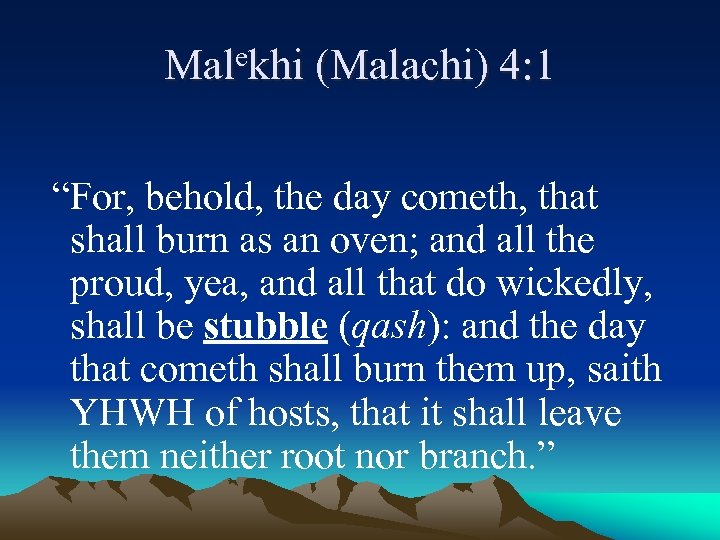 Malekhi (Malachi) 4: 1 “For, behold, the day cometh, that shall burn as an