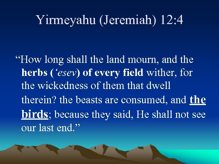 Yirmeyahu (Jeremiah) 12: 4 “How long shall the land mourn, and the herbs (‘esev)