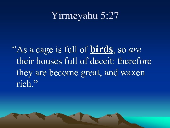 Yirmeyahu 5: 27 “As a cage is full of birds, so are their houses