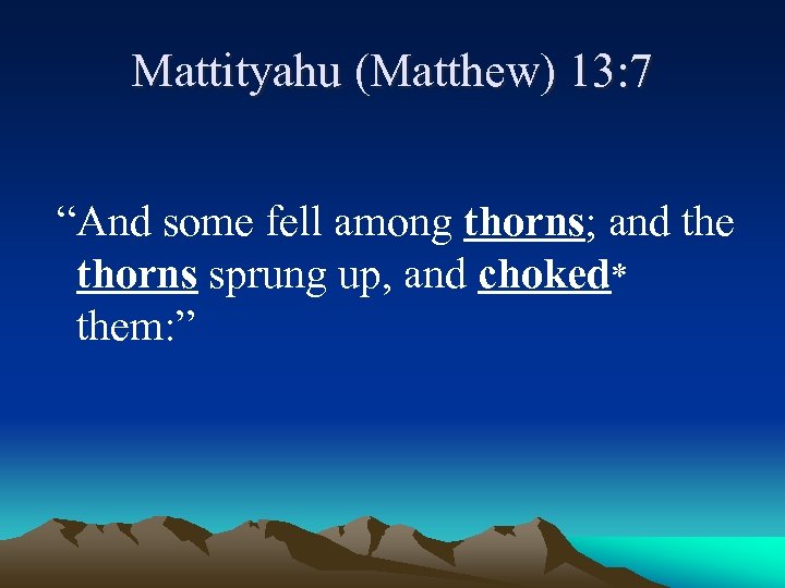 Mattityahu (Matthew) 13: 7 “And some fell among thorns; and the thorns sprung up,