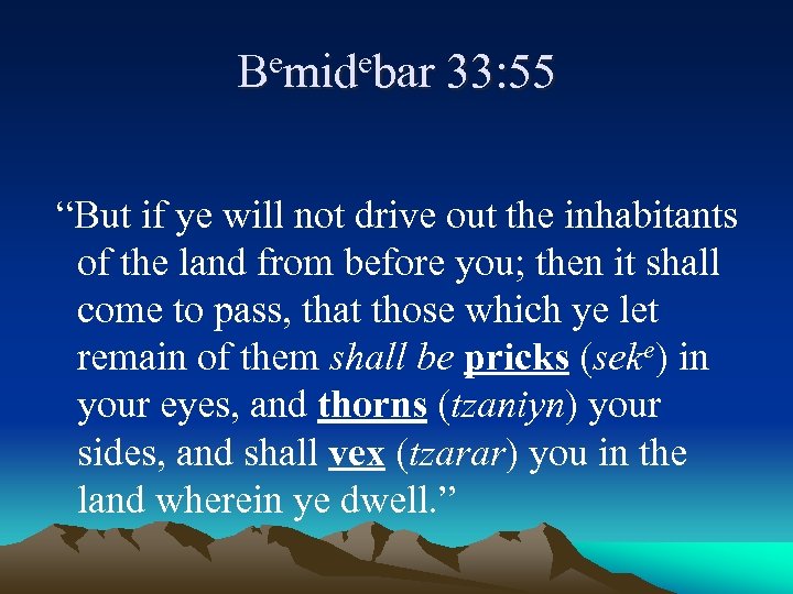 Bemidebar 33: 55 “But if ye will not drive out the inhabitants of the