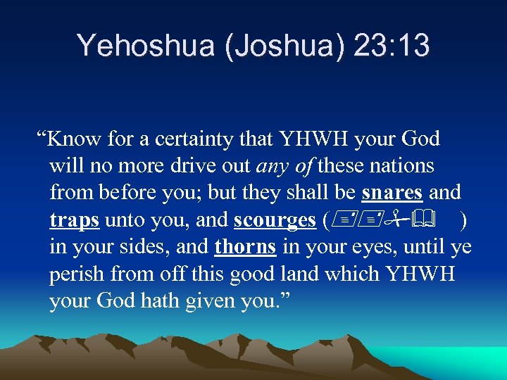 Yehoshua (Joshua) 23: 13 “Know for a certainty that YHWH your God will no