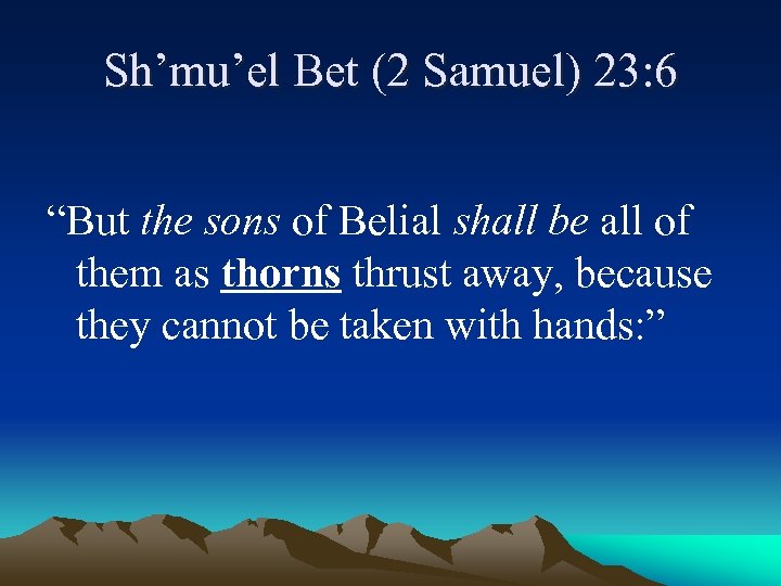 Sh’mu’el Bet (2 Samuel) 23: 6 “But the sons of Belial shall be all