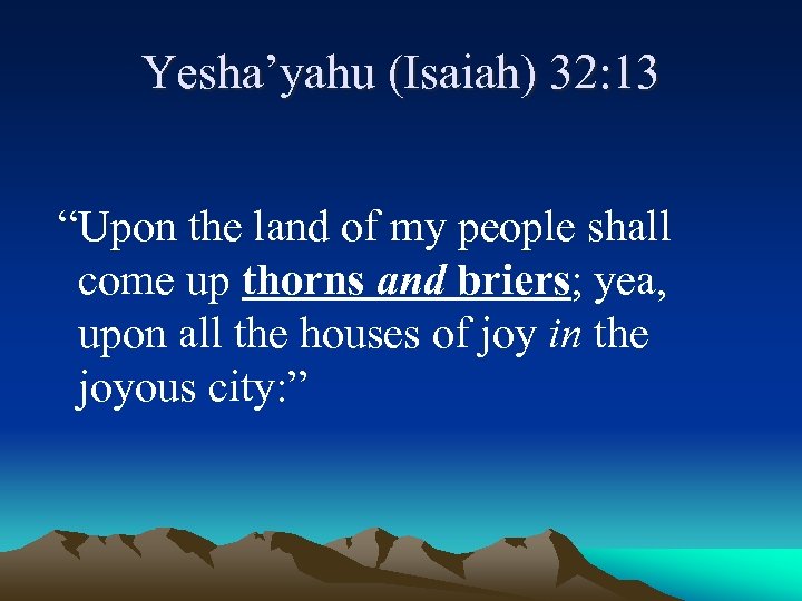 Yesha’yahu (Isaiah) 32: 13 “Upon the land of my people shall come up thorns