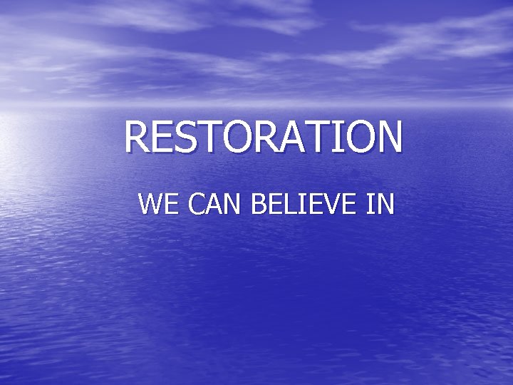 RESTORATION WE CAN BELIEVE IN 