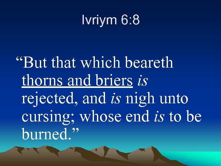 Ivriym 6: 8 “But that which beareth thorns and briers is rejected, and is