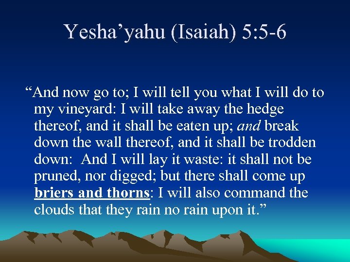 Yesha’yahu (Isaiah) 5: 5 -6 “And now go to; I will tell you what