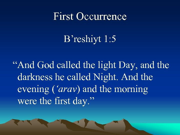 First Occurrence B’reshiyt 1: 5 “And God called the light Day, and the darkness