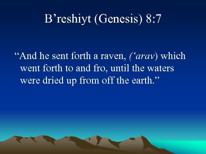 B’reshiyt (Genesis) 8: 7 “And he sent forth a raven, (‘arav) which went forth