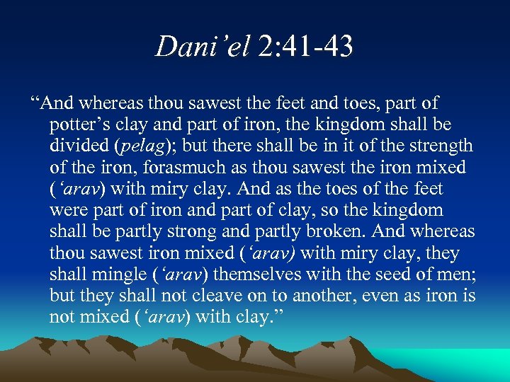 Dani’el 2: 41 -43 “And whereas thou sawest the feet and toes, part of