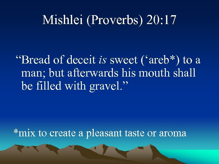 Mishlei (Proverbs) 20: 17 “Bread of deceit is sweet (‘areb*) to a man; but