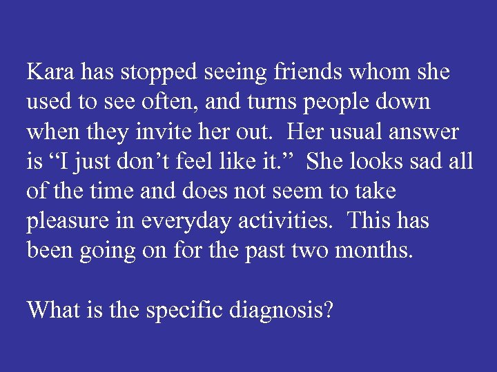 Kara has stopped seeing friends whom she used to see often, and turns people