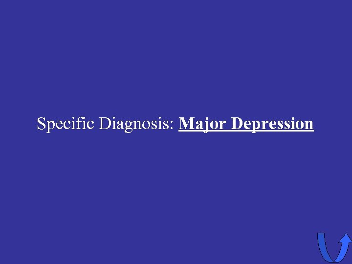 Specific Diagnosis: Major Depression 