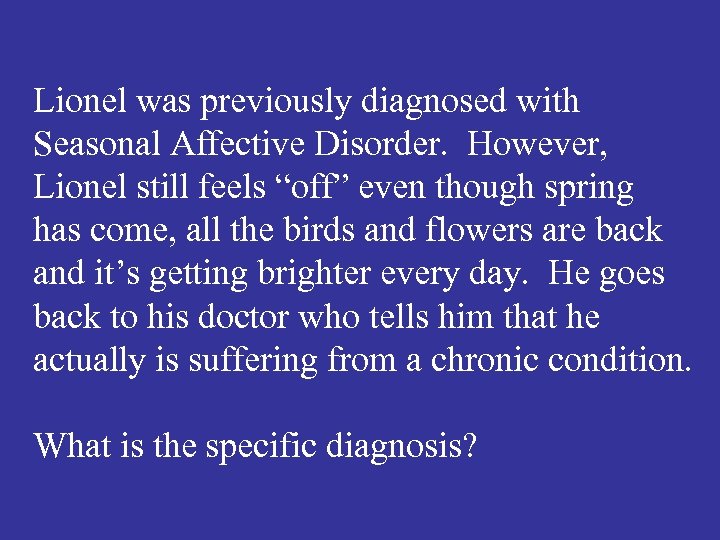 Lionel was previously diagnosed with Seasonal Affective Disorder. However, Lionel still feels “off” even