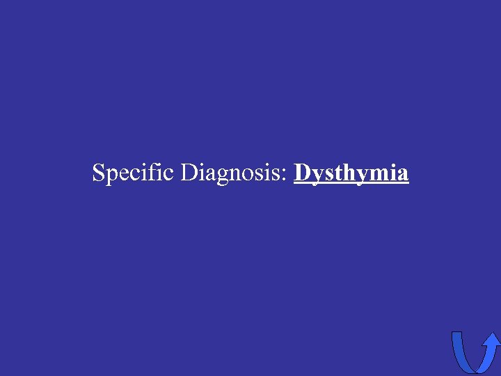 Specific Diagnosis: Dysthymia 