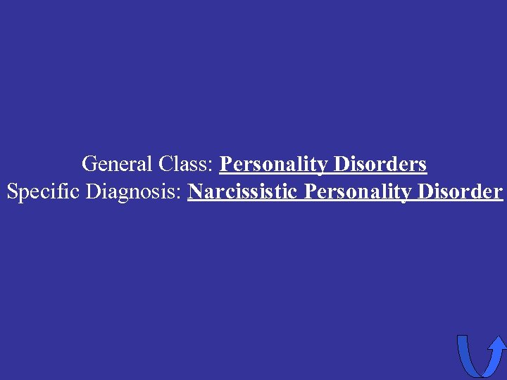 General Class: Personality Disorders Specific Diagnosis: Narcissistic Personality Disorder 