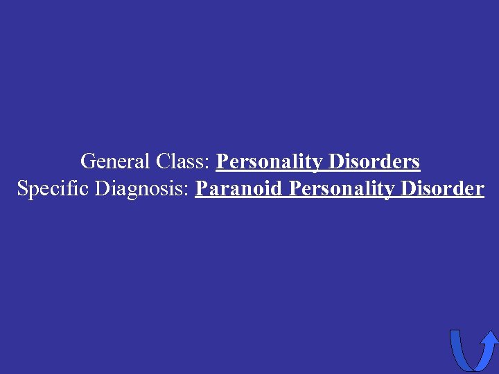 General Class: Personality Disorders Specific Diagnosis: Paranoid Personality Disorder 