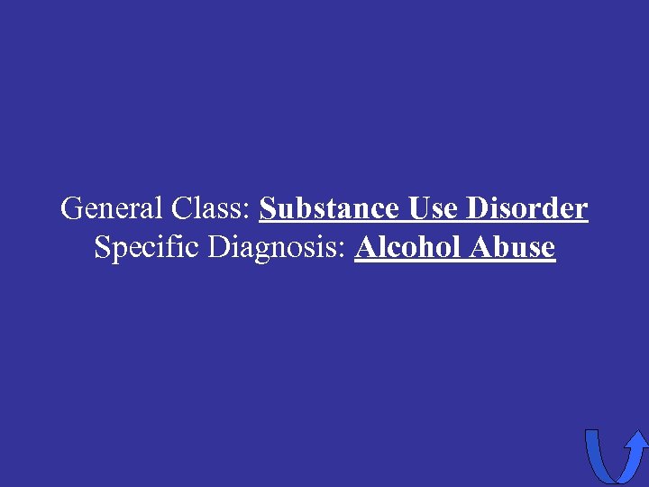 General Class: Substance Use Disorder Specific Diagnosis: Alcohol Abuse 