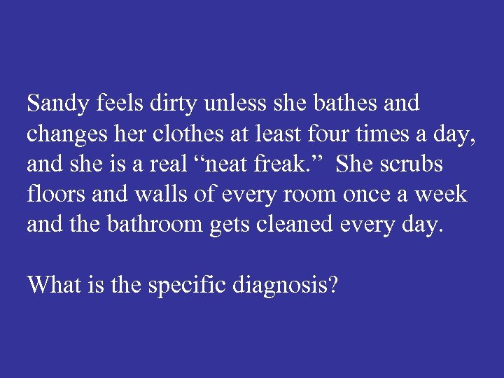 Sandy feels dirty unless she bathes and changes her clothes at least four times