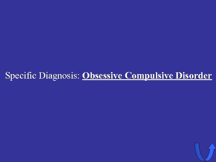 Specific Diagnosis: Obsessive Compulsive Disorder 