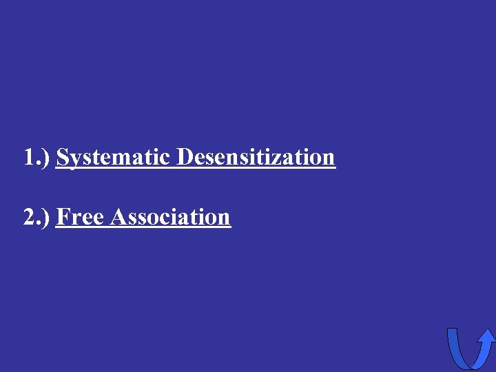 1. ) Systematic Desensitization 2. ) Free Association 