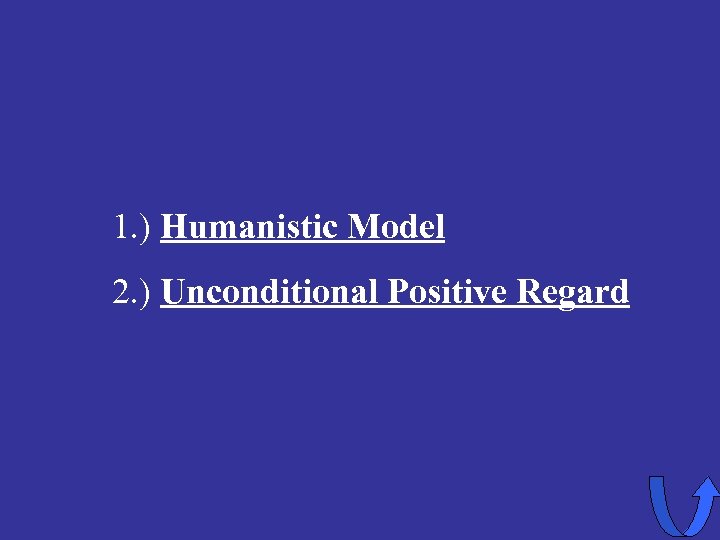 1. ) Humanistic Model 2. ) Unconditional Positive Regard 