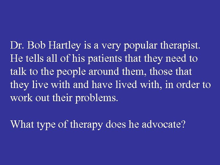 Dr. Bob Hartley is a very popular therapist. He tells all of his patients