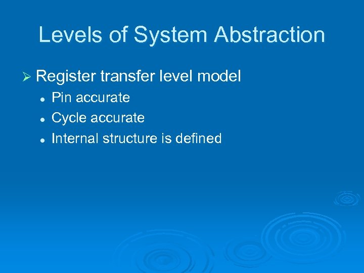 Levels of System Abstraction Ø Register transfer level model l Pin accurate Cycle accurate