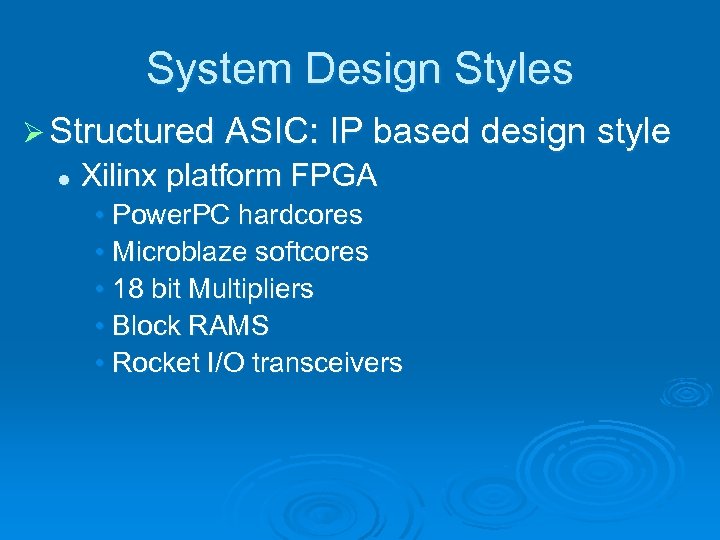 System Design Styles Ø Structured ASIC: IP based design style l Xilinx platform FPGA