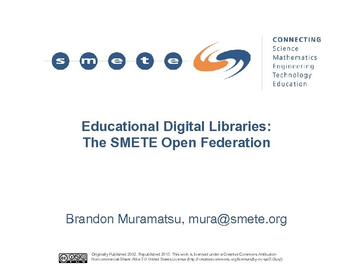 Educational Digital Libraries: The SMETE Open Federation Brandon Muramatsu, mura@smete. org Originally Published 2002.