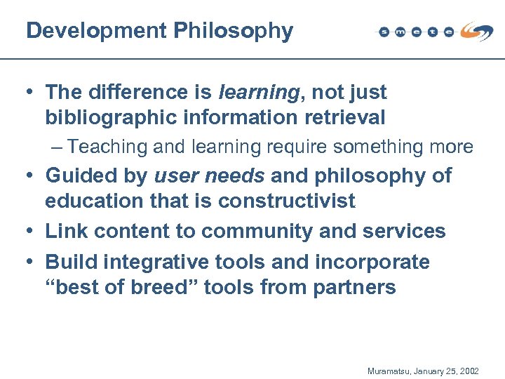Development Philosophy • The difference is learning, not just bibliographic information retrieval – Teaching