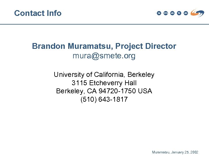 Contact Info Brandon Muramatsu, Project Director mura@smete. org University of California, Berkeley 3115 Etcheverry