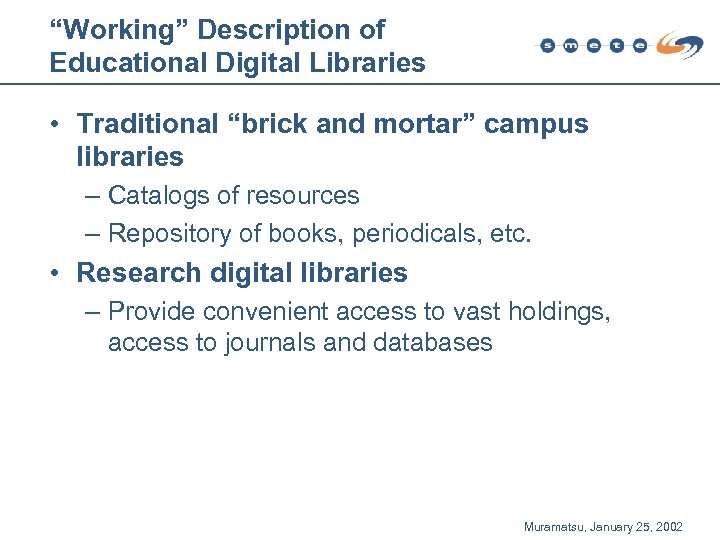 “Working” Description of Educational Digital Libraries • Traditional “brick and mortar” campus libraries –