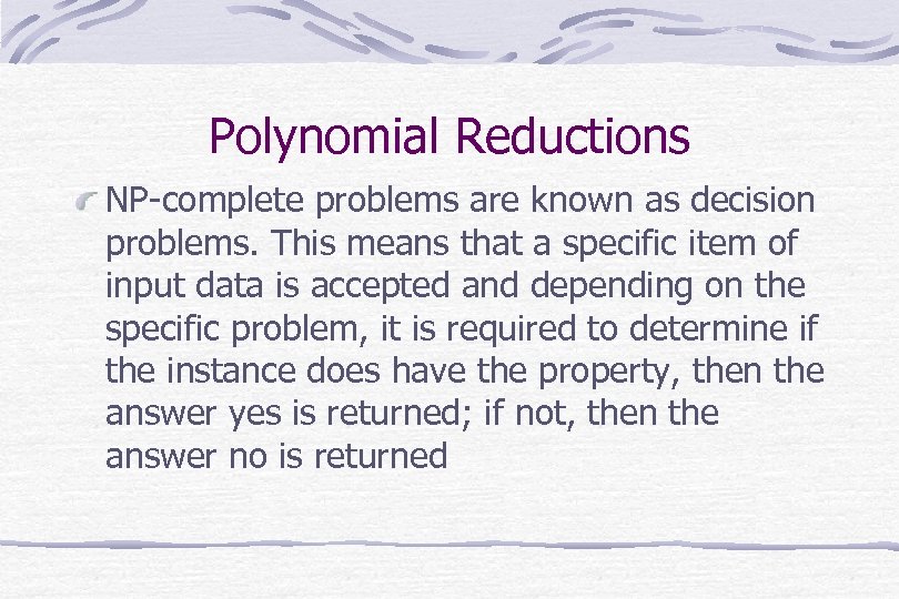 Polynomial Reductions NP-complete problems are known as decision problems. This means that a specific