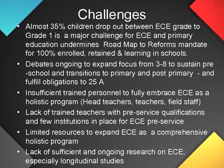 Challenges • Almost 35% children drop out between ECE grade to Grade 1 is