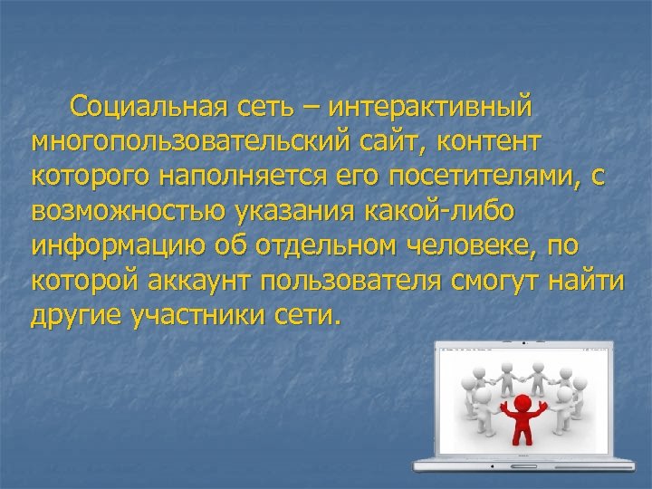 Социальная сеть – интерактивный многопользовательский сайт, контент которого наполняется его посетителями, с возможностью указания