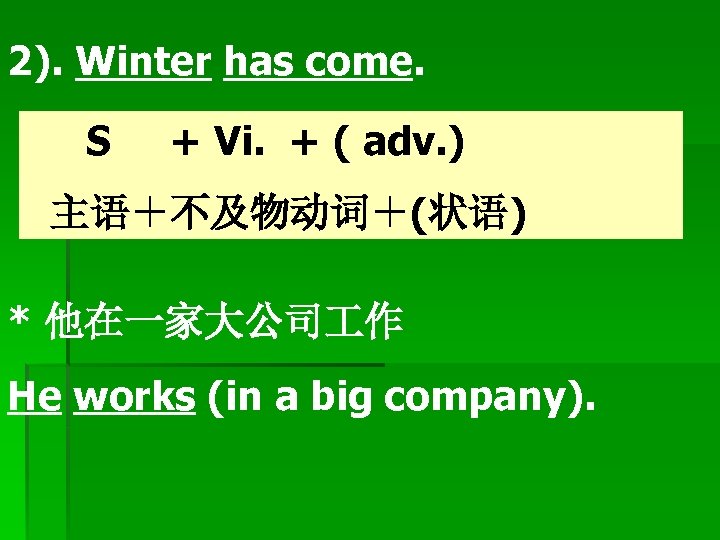 2). Winter has come. S + Vi. + ( adv. ) 主语＋不及物动词＋(状语) * 他在一家大公司