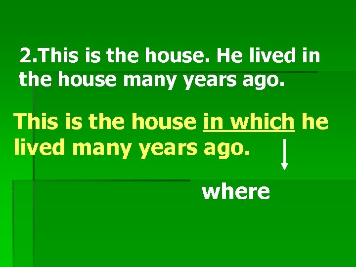 2. This is the house. He lived in the house many years ago. This